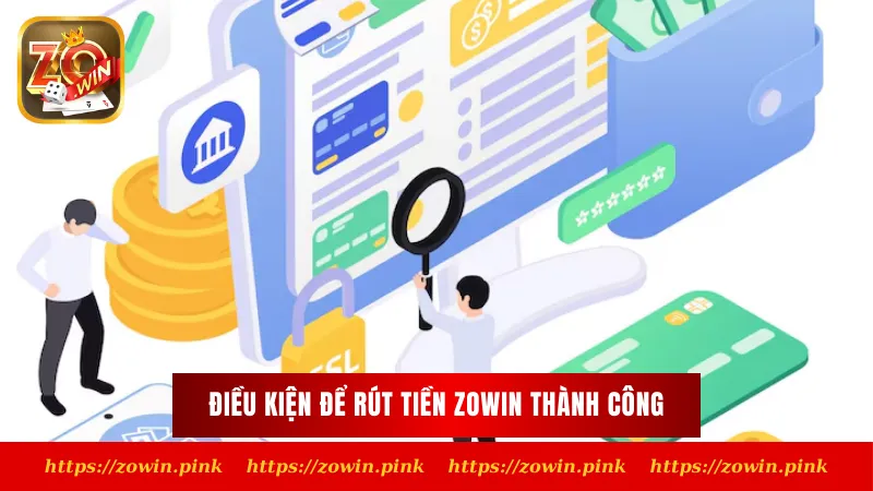 Điều kiện để rút tiền Zowin thành công